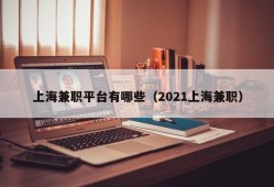 上海兼职平台有哪些（2021上海兼职）